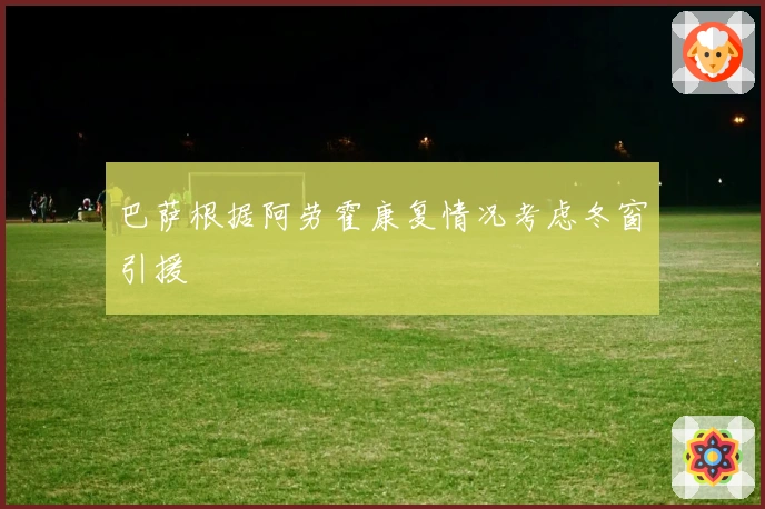 巴萨根据阿劳霍康复情况考虑冬窗引援