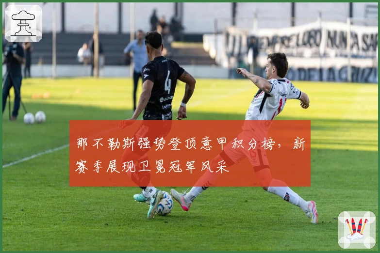 那不勒斯强势登顶意甲积分榜，新赛季展现卫冕冠军风采