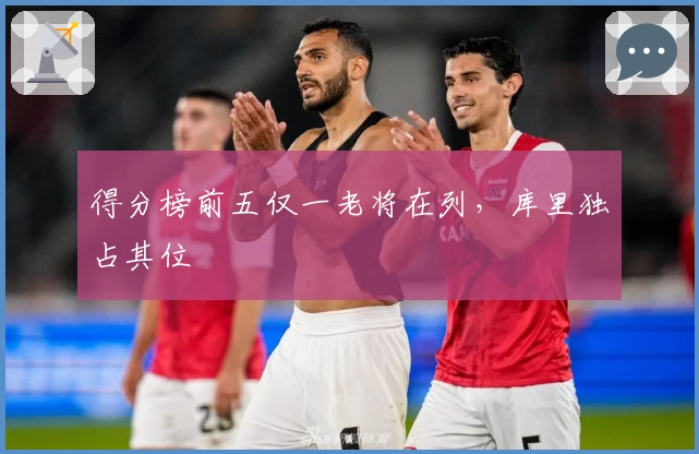 得分榜前五仅一老将在列，库里独占其位